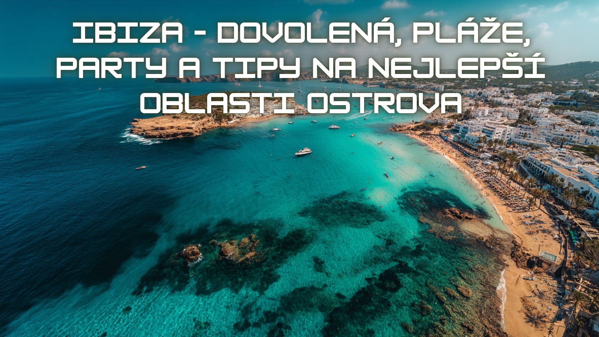 Ibiza – dovolená, pláže, party a tipy na nejlepší oblasti ostrova