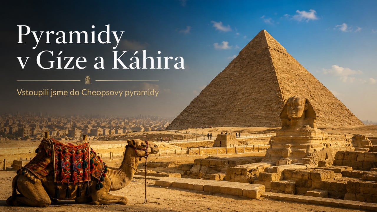 Pyramidy v Gíze a Káhira: vstoupili jsme do Cheopsovy pyramidy a zažili Egypt, který mě nepřestává fascinovat